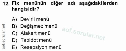 12. soru: Fix menünün diğer adı aşağıdakilerden hangisidir? A) Devirli menü B) Değişmez menü C) Alakart menü D) Tabldot menü E)…