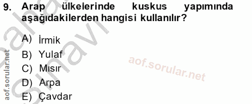 9. soru: Arap ülkelerinde kuskus yapımında aşağıdakilerden hangisi kullanılır? A) İrmik B) Yulaf C) Misır D) Arpa E) Çavdar