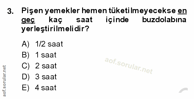 3. soru: Pişen yemekler hemen tüketilmeyecekse en geç kaç saat içinde buzdolabına yerleştirilmelidir? A) 1/2 saat B) 1 saat C)…