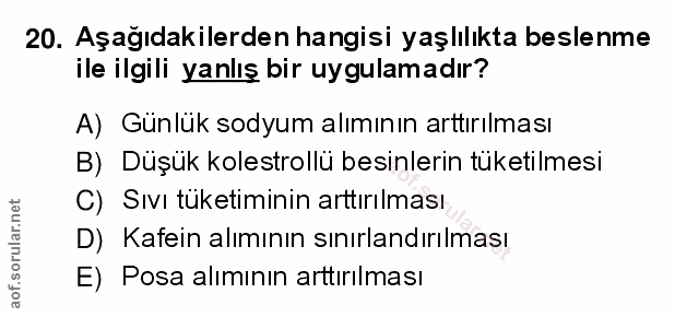 20. soru: Aşağıdakilerden hangisi yaşlılıkta beslenme ile ilgili yanlış bir uygulamadır? A) Günlük sodyum alımının arttırılması…