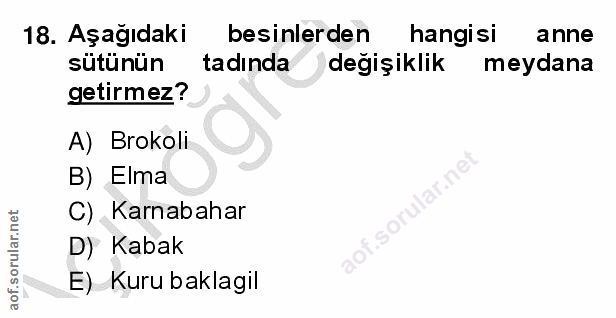 18. soru: Aşağıdaki besinlerden hangisi anne sütünün tadında değişiklik meydana getirmez? A) Brokoll B) Elma C) Karnabahar D) K…