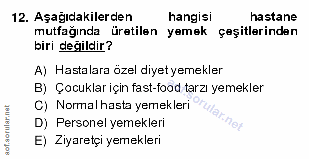 12. soru: Aşağıdakilerden hangisi hastane mutfağında üretilen yemek çeşitlerinden biri değildir? A) Hastalara özel diyet yemekl…