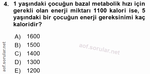 4. soru: 1 yaşındaki çocuğun bazal metabolik hızı için gerekli olan enerji miktarı 1100 kalori ise, 5 yaşındaki bir çocuğun en…