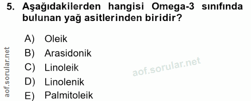 5. soru: Aşağıdakilerden hangisi Omega-3 sınıfında bulunan yağ asitlerinden biridir? A) Oleik B) Arasidonik Linoleik D) Linole…