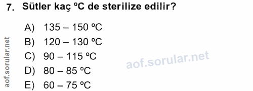 7. soru: Sütler kaç °C de sterilize edilir? A) 135 - 150 °C B) 120 - 130 °C C) 90 - 115 °C D) 80 - 85 °C E) 60 - 75 °C