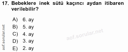 17. soru: Bebeklere inek sütü kaçıncı aydan itibaren verilebilir? A) 6. ay B) 5. ay C) 4. ay D) 3. ay E) 2. ay