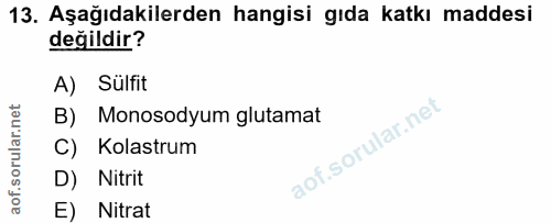13. soru: Aşağıdakilerden hangisi gıda katkı maddesi değildir? A) Sülfit B) Monosodyum glutamat C) Kolastrum D) Nitrit E) Nitrat