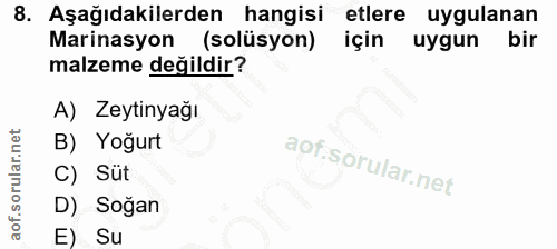 8. soru: Aşağıdakilerden hangisi etlere uygulanan Marinasyon (solüsyon) için uygun bir malzeme değildir? A) Zeytinyağı B) Yoğu…
