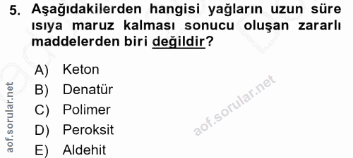 5. soru: Aşağıdakilerden hangisi yağların uzun süre ısıya maruz kalması sonucu oluşan zararlı maddelerden biri değildir? A) Ke…