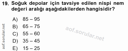 19. soru: Soğuk depolar için tavsiye edilen nispi nem değeri aralığı aşağıdakilerden hangisidir? A) 85 - 95 B) 65 - 75 C) 55 -…