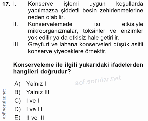 17. soru: l. Konserve işlemi uygun koşullarda yapılmazsa şiddetli besin zehirlenmelerine neden olabilir. Il. Konservelemede ISI…