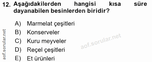 12. soru: Aşağıdakilerden hangisi kısa süre dayanabilen besinlerden biridir? A) Marmelat çeşitleri B) Konserveler C) Kuru meyve…