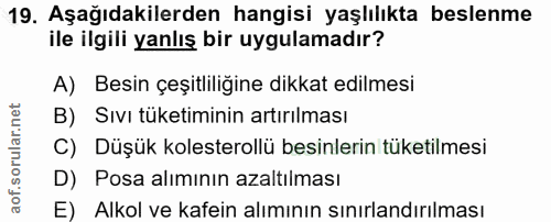 19. soru: Aşağıdakilerden hangisi yaşlılıkta beslenme ile ilgili yanlış bir uygulamadır? A) Besin çeşitliliğine dikkat edilmesi…