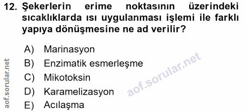 12. soru: Şekerlerin erime noktasinin üzerindeki sıcaklıklarda ısı uygulanması işlemi ile farklı yapıya dönüşmesine ne ad veril…