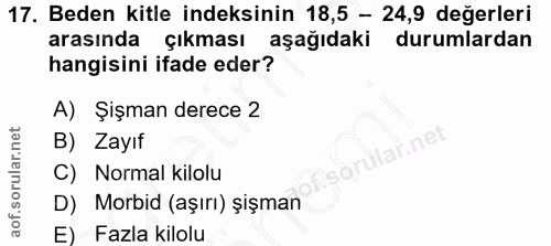 17. soru: Beden kitle indeksinin 18,5 - 24,9 değerleri arasında çıkması aşağıdaki durumlardan hangisini ifade eder? A) Şişman d…