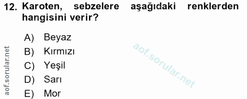 12. soru: Karoten, sebzelere aşağıdaki renklerden hangisini verir? A) Beyaz B) Kırmızı C) Yeşil D) Sarı E) Mor