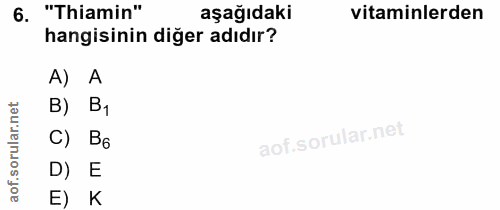 6. soru: "Thiamin" aşağıdaki vitaminlerden hangisinin diğer adıdır? A) A B) B1 lar.n C) B6 orul D) E aof. E) K