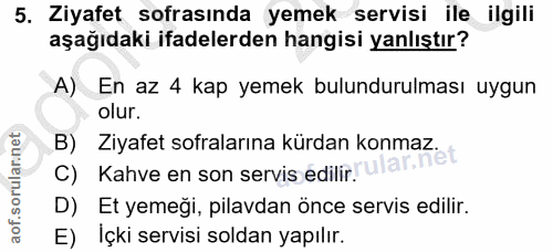 5. soru: Ziyafet sofrasında yemek servisi ile ilgili aşağıdaki ifadelerden hangisi yanlıştır? A) En az 4 kap yemek bulundurulm…