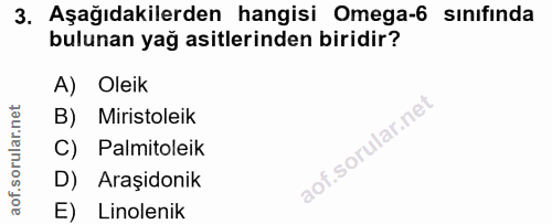 3. soru: Aşağıdakilerden hangisi Omega-6 sinıfinda bulunan yağ asitlerinden biridir? A) Oleik B) Miristoleik C) Palmitoleik D)…