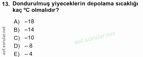 13. soru: Dondurulmuş yiyeceklerin depolama sıcaklığı kaç °C olmalıdır? A) -18 B) -14 C) -10 D) - 8 E) - 4