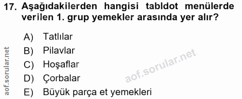 17. soru: Aşağıdakilerden hangisi tabldot menülerde verilen 1. grup yemekler arasında yer alır? A) Tatlilar B) Pilavlar C) Hoşa…