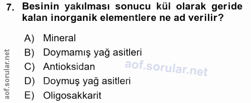 7. soru: Besinin yakılması sonucu kül olarak geride kalan inorganik elementlere ne ad verilir? A) Mineral B) Doymamış yağ asit…