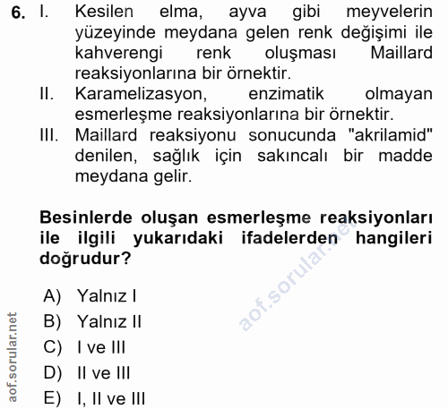 6. soru: l. Kesilen elma, ayva gibi meyvelerin yüzeyinde meydana gelen renk değişimi ile kahverengi renk oluşması Maillard rea…