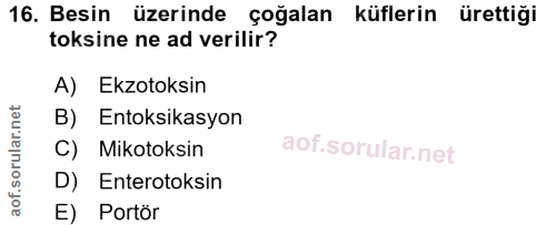 16. soru: Besin üzerinde çoğalan küflerin ürettiği toksine ne ad verilir? A) Ekzotoksin B) Entoksikasyon C) Mikotoksin D) Enter…