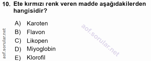 10. soru: Ete kırmızı renk veren madde aşağıdakilerden hangisidir? A) Karoten B) Flavon C) Likopen D) Miyoglobin E) Klorofil