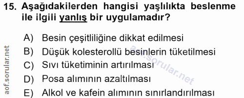 15. soru: Aşağıdakilerden hangisi yaşlılıkta beslenme ile ilgili yanlış bir uygulamadır? A) Besin çeşitliliğine dikkat edilmesi…
