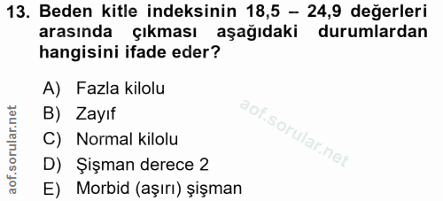 13. soru: Beden kitle indeksinin 18,5 - 24,9 değerleri arasında çıkması aşağıdaki durumlardan hangisini ifade eder? A) Fazla ki…