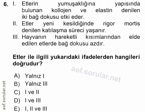 6. soru: I. Etlerin yumuşaklığına yapısında bulunan kollojen ve elastin denilen iki bağ dokusu etki eder. II. Etler yeni kesil…