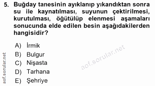 5. soru: Buğday tanesinin ayıklanıp yıkandıktan sonra su ile kaynatılması, suyunun çektirilmesi, kurutulması, öğütülüp elenmes…