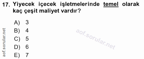 17. soru: Yiyecek içecek işletmelerinde temel olarak kaç çeşit maliyet vardır? A) 3 B) 4 C) 5 D) 6 E) 7