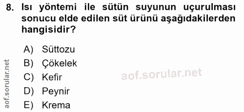 8. soru: Isı yöntemi ile sütün suyunun uçurulması sonucu elde edilen süt ürünü aşağıdakilerden hangisidir? A) Süttozu B) Çökel…