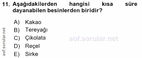 11. soru: Aşağıdakilerden hangisi kisa süre dayanabilen besinlerden biridir? A) Kakao B) Tereyağı ar C) Çikolata D) Reçel aof.…