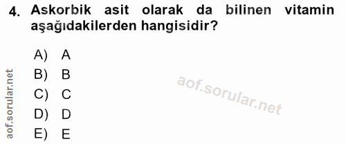 4. soru: Askorbik asit olarak da bilinen vitamin aşağıdakilerden hangisidir? A) A B) B C) C D) D E) E