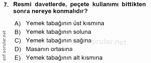 7. soru: Resmi davetlerde, peçete kullanımı bittikten sonra nereye konmalıdır? A) Yemek tabağının üst kısmına B) Yemek tabağın…