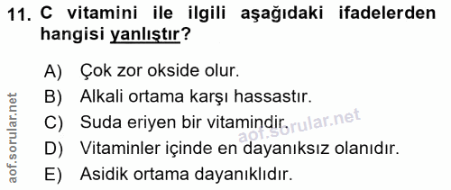 11. soru: C vitamini ile ilgili aşağıdaki ifadelerden hangisi yanlıştır? A) Çok zor okside olur. B) Alkali ortama karşı hassast…