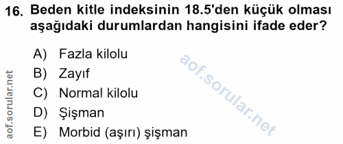 16. soru: Beden kitle indeksinin 18.5'den küçük olması aşağıdaki durumlardan hangisini ifade eder? A) Fazla kilolu B) Zayıf C)…