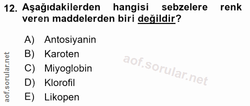 12. soru: Aşağıdakilerden hangisi sebzelere renk veren maddelerden biri değildir? A) Antosiyanin B) Karoten C) Miyoglobin D) Kl…