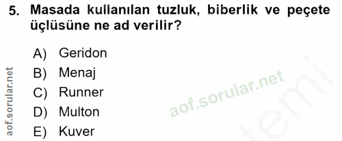 5. soru: Masada kullanılan tuzluk, biberlik ve peçete üçlüsüne ne ad verilir? A) Geridon B) Menaj C) Runner D) Multon E) Kuver
