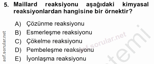 5. soru: Maillard reaksiyonu aşağıdaki kimyasal reaksiyonlardan hangisine bir örnektir? A) Çozünme reaksiyonu B) Esmerleşme re…