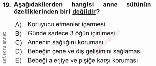 19. soru: Aşağıdakilerden hangisi anne sütünün özelliklerinden biri değildir? A) Koruyucu etmenler içermesi B) Günde sadece 3 ö…