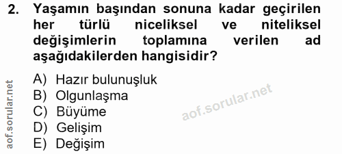2. soru: Yaşamın başından sonuna kadar geçirilen her türlü niceliksel ve niteliksel değişimlerin toplamina verilen ad aşağıdak…