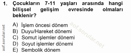 1. soru: Çocukların 7-11 yaşları arasında hangi bilişsel gelişim evresinde olmaları beklenir? A) İşlem öncesi dönem B) Duyu/Ha…