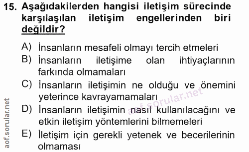 15. soru: Aşağıdakilerden hangisi iletişim sürecinde karşılaşılan iletişim engellerinden biri değildir? A) Insanların mesafeli…