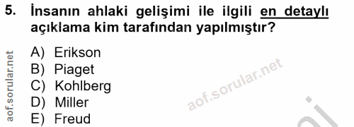 5. soru: Insanın ahlaki gelişimi ile ilgili en detaylı açıklama kim tarafından yapılmıştır? A) Erikson B) Piaget C) Kohlberg D…