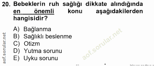 20. soru: Bebeklerin ruh sağlığı dikkate alındığında en önemli konu aşağıdakilerden hangisidir? A) Bağlanma B) Sağlıklı beslenm…