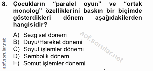 8. soru: Çocukların "paralel oyun" ve • "ortak monolog" özelliklerini baskın bir biçimde gösterdikleri dönem aşağıdakilerden h…